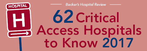 Becker's Hospital Review 62 Critical Access Hospitals to Know 2017