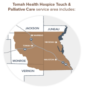 Hospice Touch serves select areas in the Monroe, Juneau, and Vernon counties.